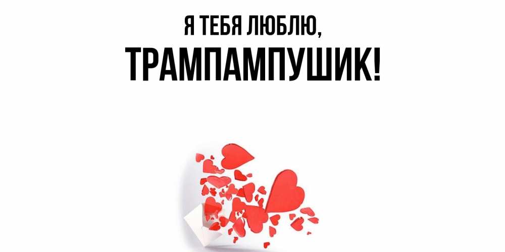 Открытка  для любимых и родных. трампампушик, Я тебя люблю  