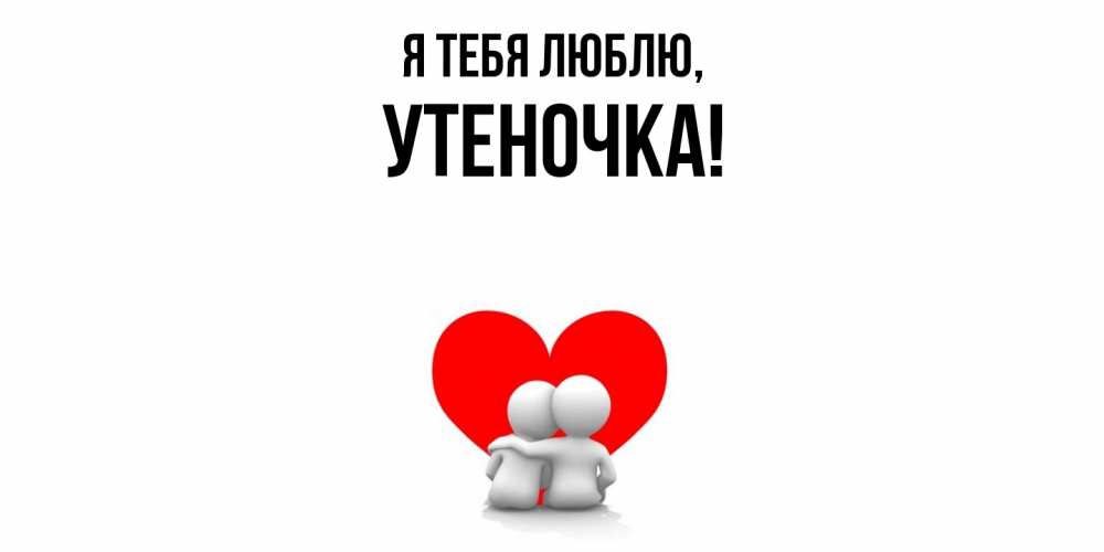 Открытка  для любимых и родных. утеночка, Я тебя люблю  