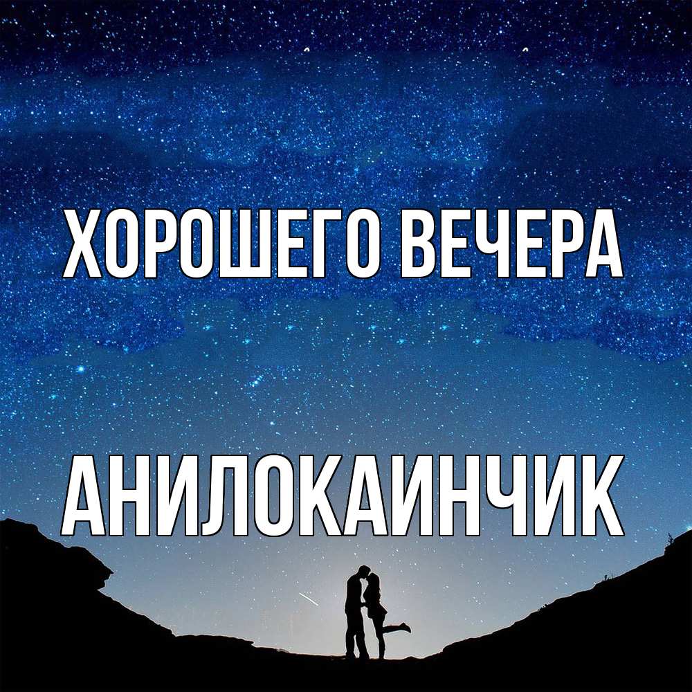 Открытка  для любимых и родных. анилокаинчик, Хорошего вечера  