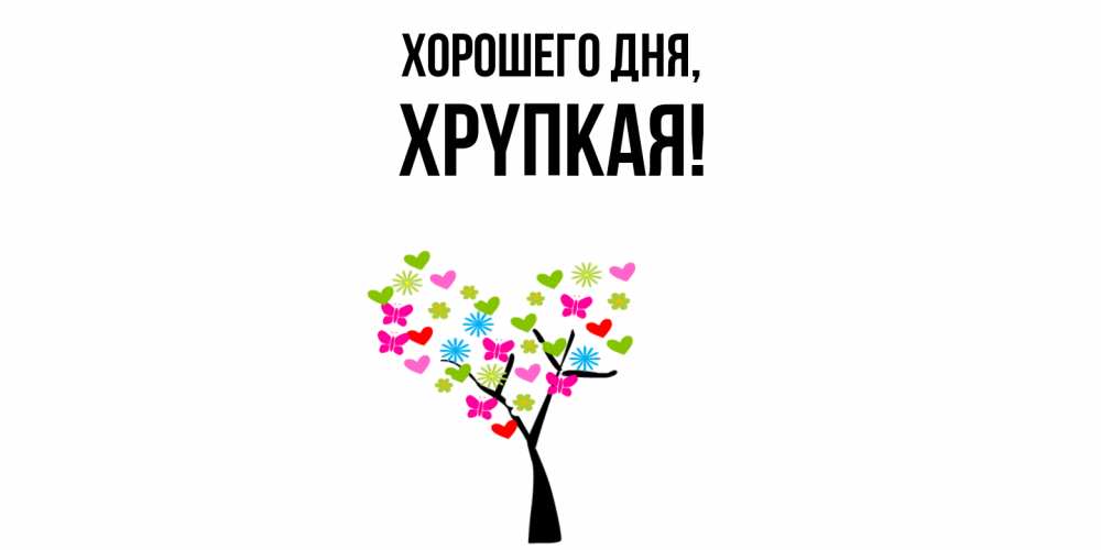 Открытка  для любимых и родных. хpyпкая, Хорошего дня  