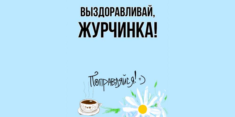 Открытка  для любимых и родных. журчинка, Выздоравливай  