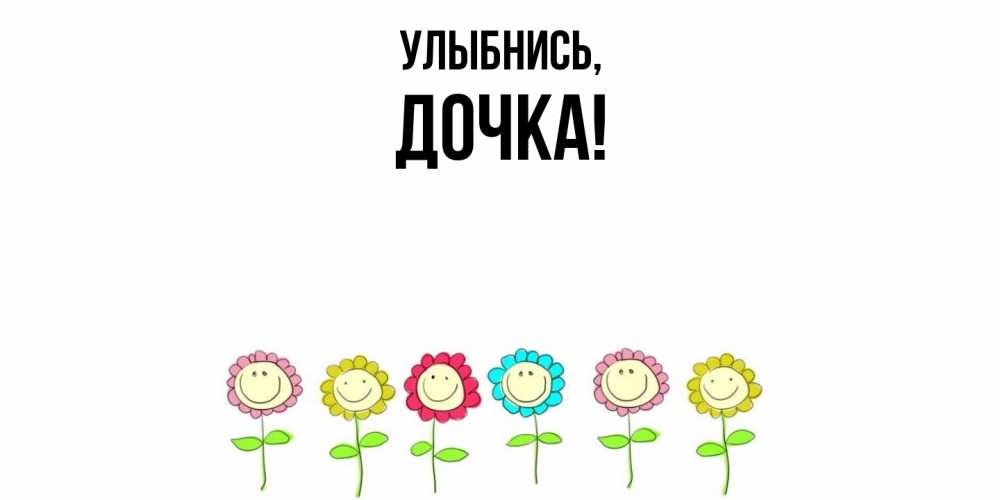 Открытка  для любимых и родных. Дочка, Улыбнись  