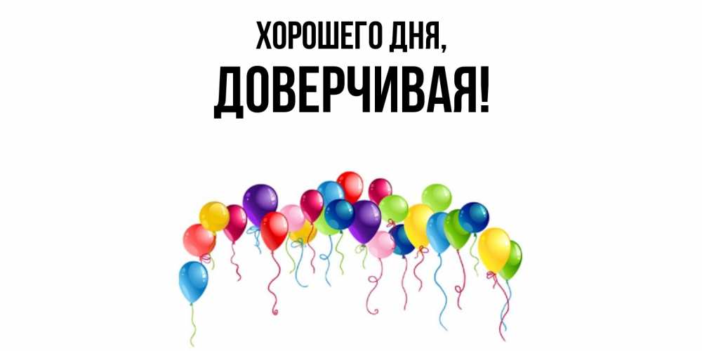 Открытка  для любимых и родных. довеpчивая, Хорошего дня  