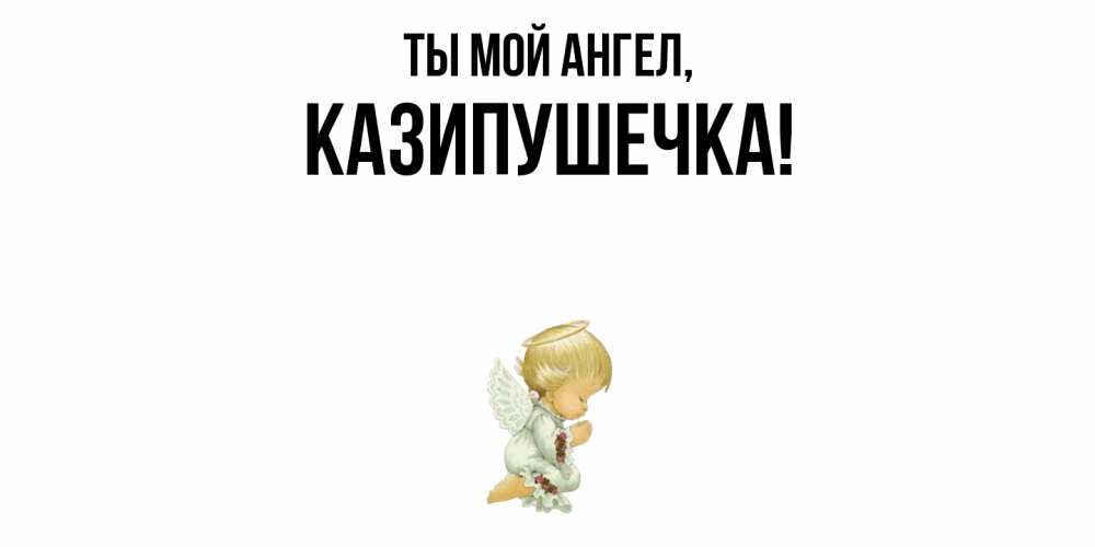 Картинка Ты мой ангел, казипушечка