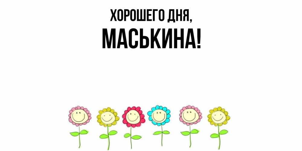 Открытка  для любимых и родных. маськина, Хорошего дня  