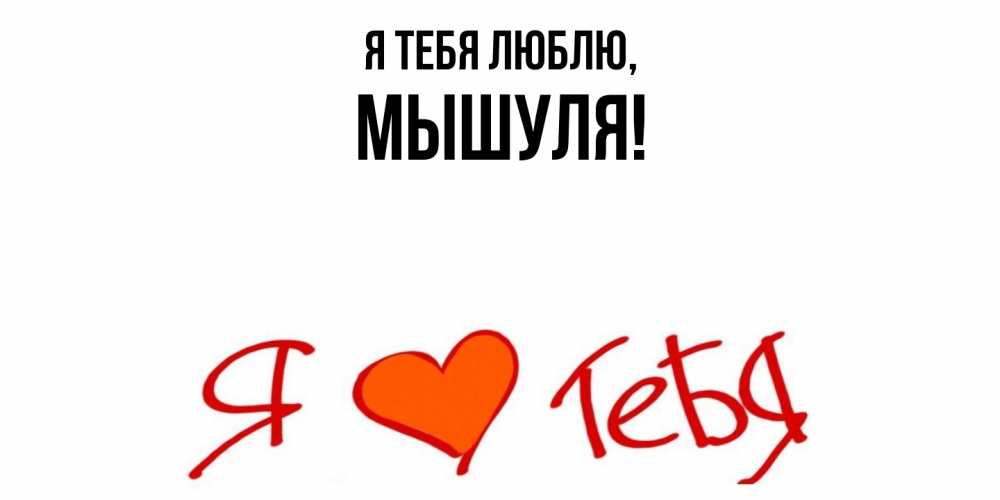 Открытка  для любимых и родных. мышуля, Я тебя люблю  