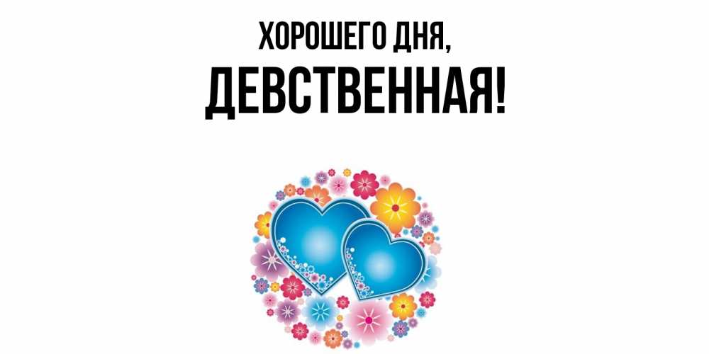 Открытка  для любимых и родных. девственная, Хорошего дня  