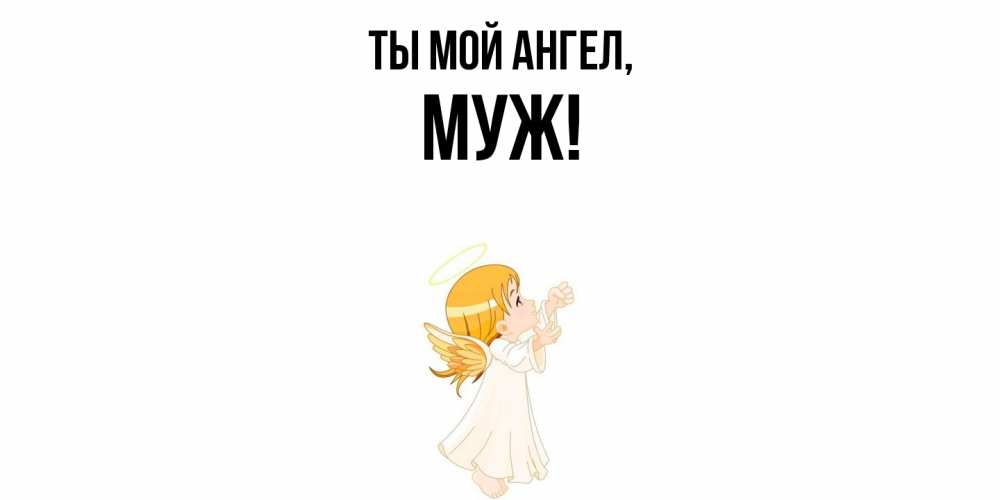 Открытка  для любимых и родных. Муж, Ты мой ангел  