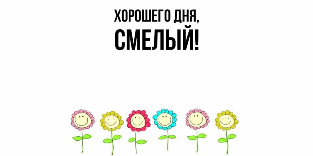 Открытка  для любимых и родных. смелый, Хорошего дня  