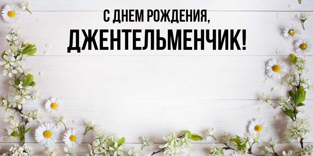 Открытка  для любимых и родных. джентельменчик, С днем рождения  