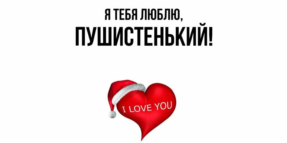 Открытка  для любимых и родных. пушистенький, Я тебя люблю  