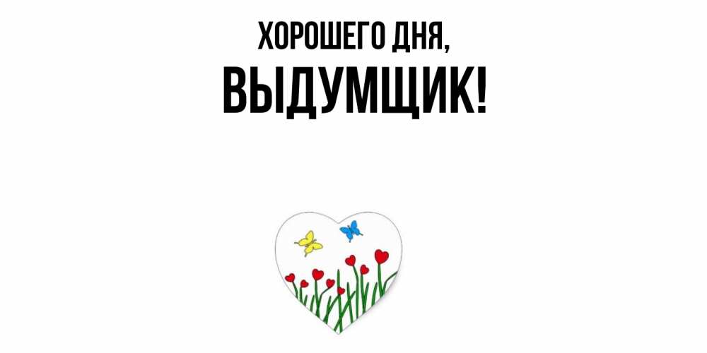 Открытка  для любимых и родных. выдумщик, Хорошего дня  