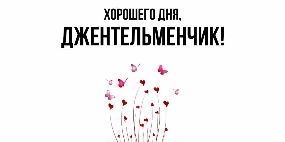 Открытка  для любимых и родных. джентельменчик, Хорошего дня  