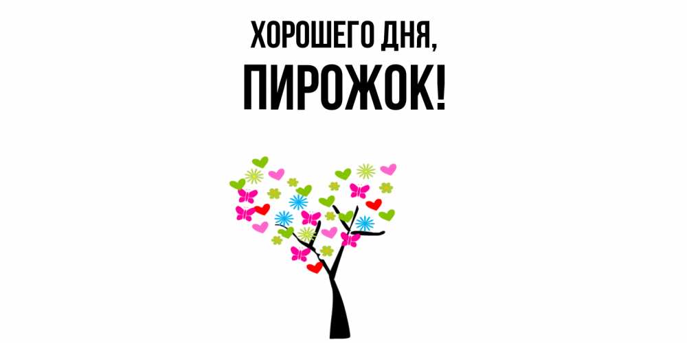 Открытка  для любимых и родных. пирожок, Хорошего дня  