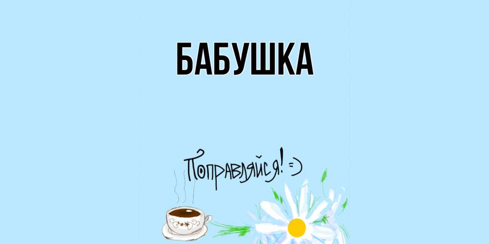 Открытка  для любимых и родных. Бабушка, Главная  