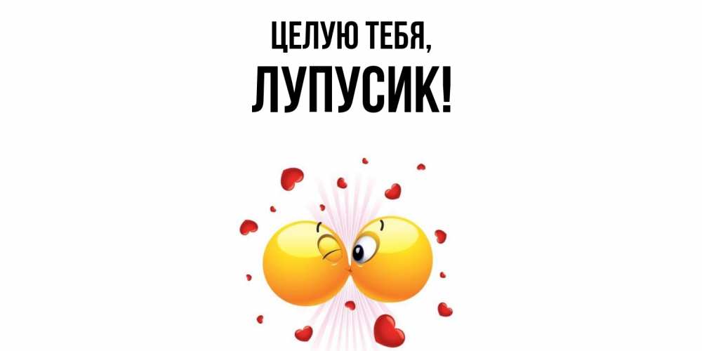 Открытка  для любимых и родных. лупусик, Целую тебя  