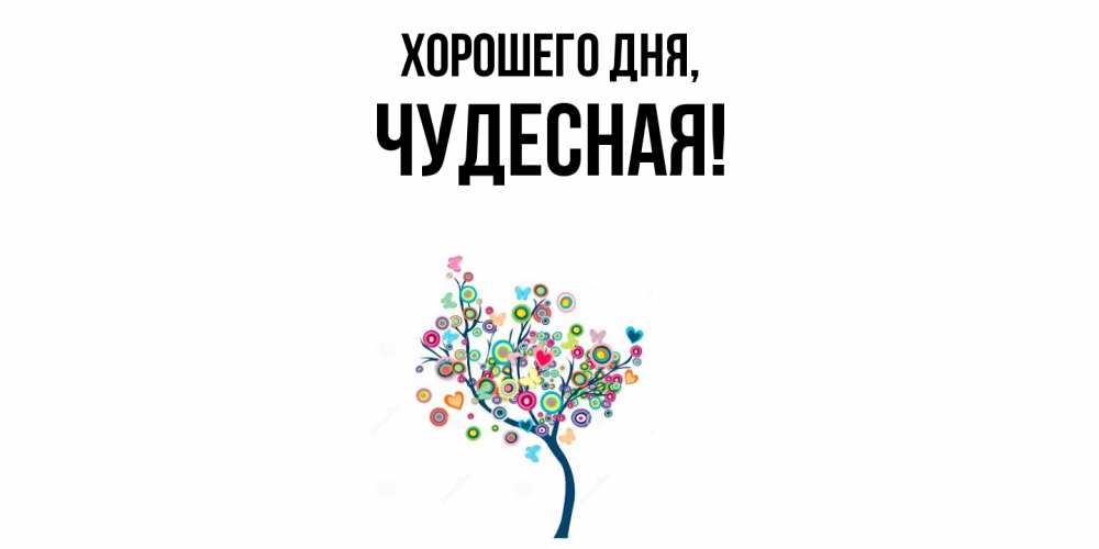 Открытка  для любимых и родных. чудесная, Хорошего дня  