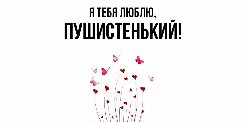 Открытка  для любимых и родных. пушистенький, Я тебя люблю  