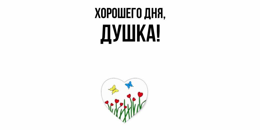 Открытка  для любимых и родных. душка, Хорошего дня  
