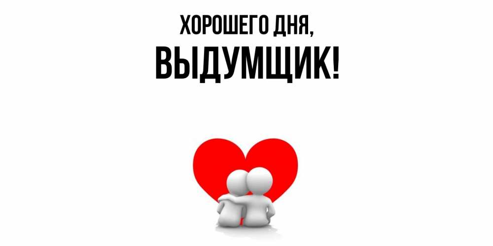 Открытка  для любимых и родных. выдумщик, Хорошего дня  