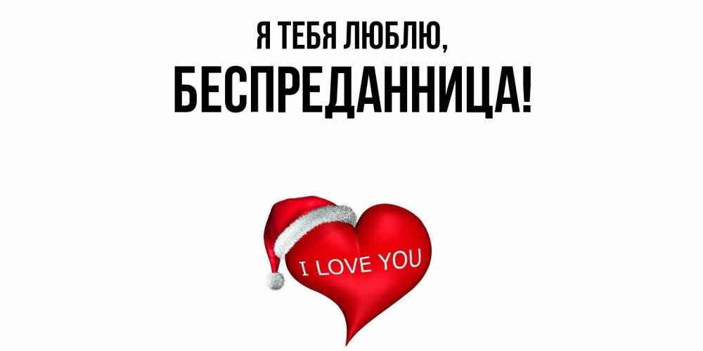 Открытка  для любимых и родных. беспреданница, Я тебя люблю  