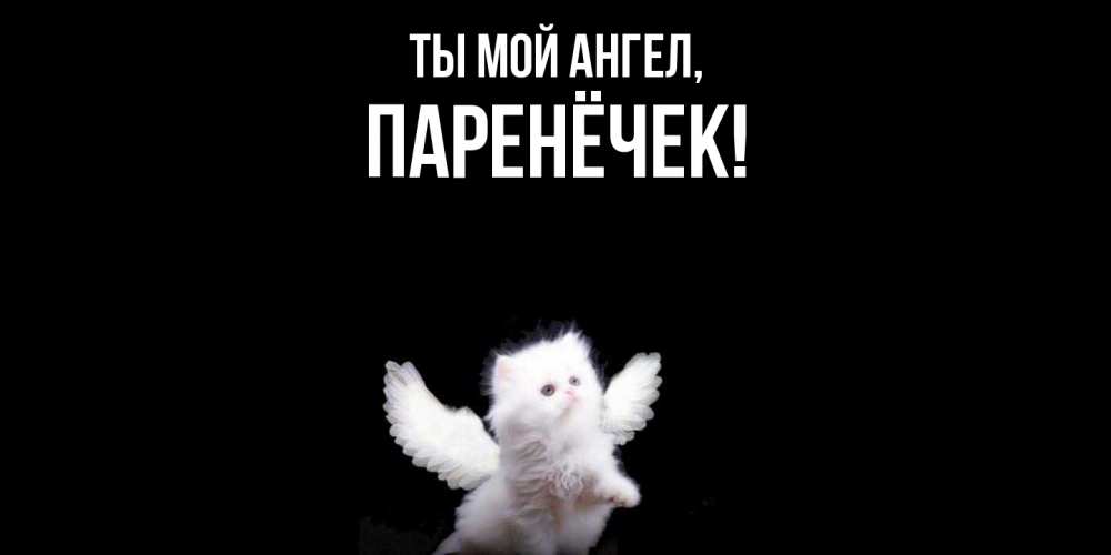 Открытка  для любимых и родных. паренёчек, Ты мой ангел  