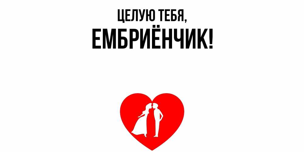 Открытка  для любимых и родных. ембриёнчик, Целую тебя  