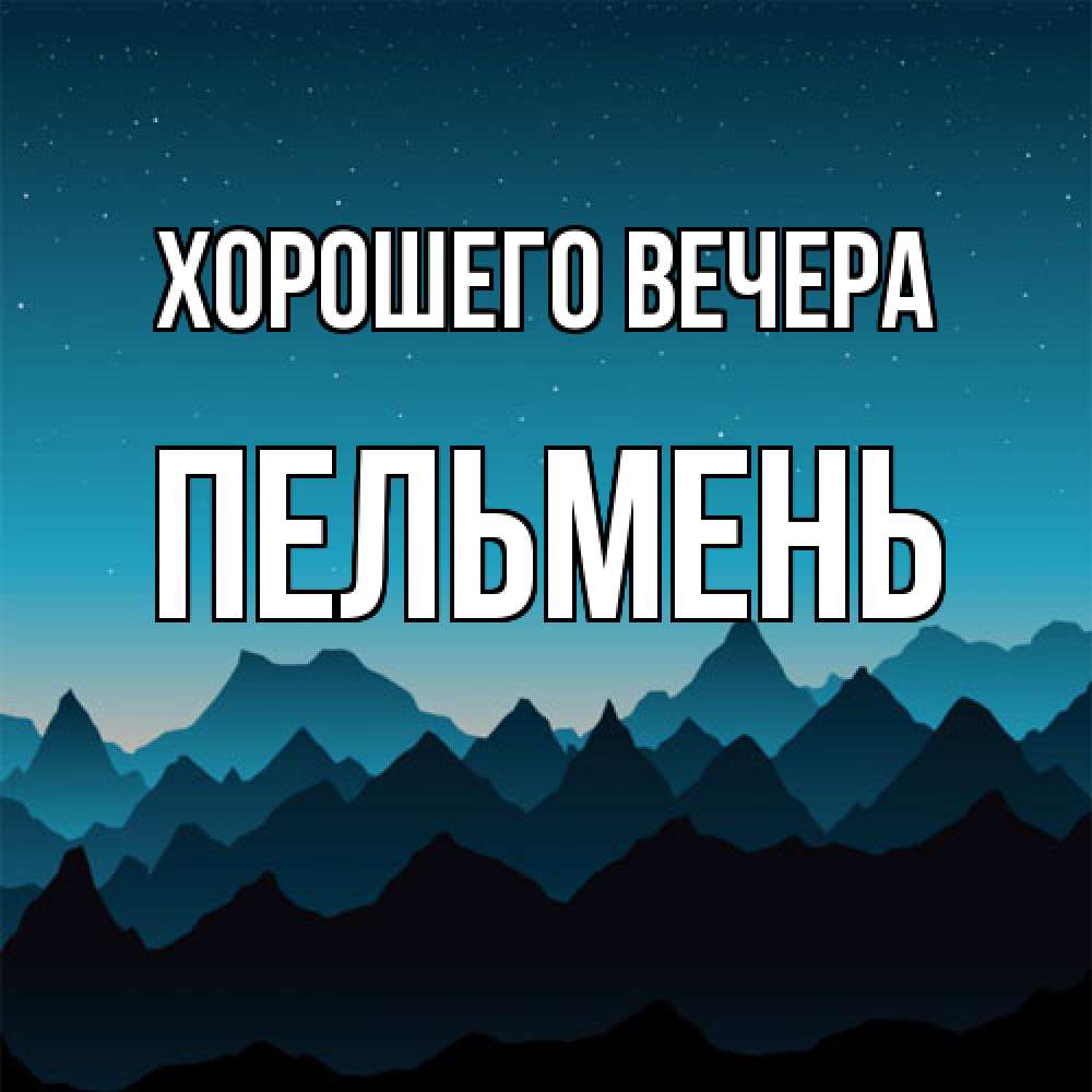 Открытка  для любимых и родных. пельмень, Хорошего вечера  