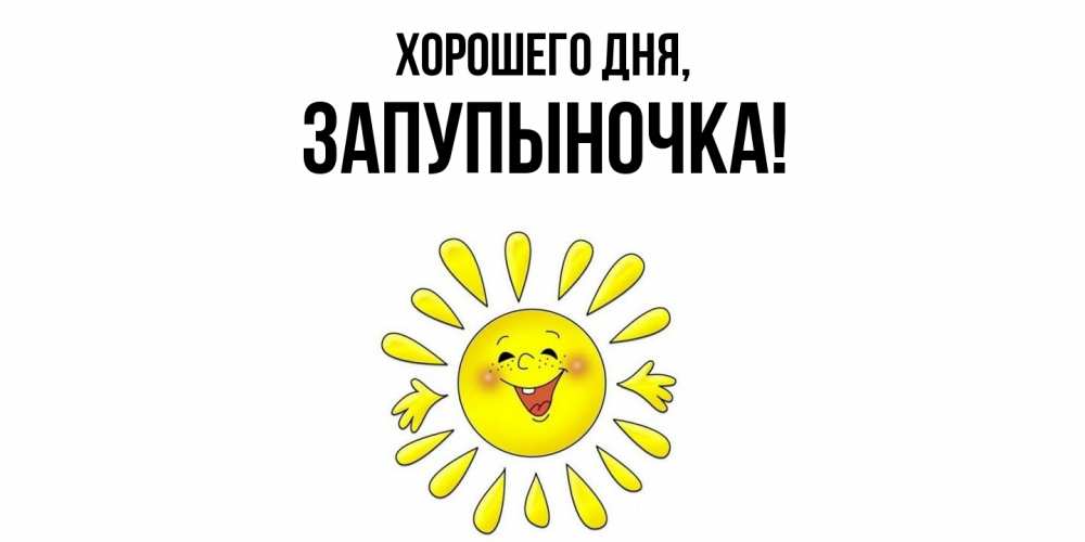 Открытка  для любимых и родных. запупыночка, Хорошего дня  