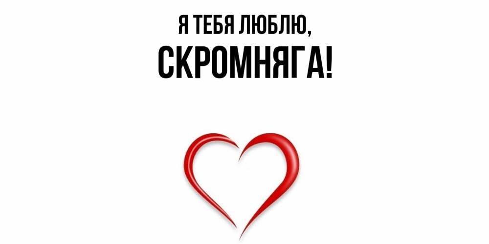 Открытка  для любимых и родных. скромняга, Я тебя люблю  