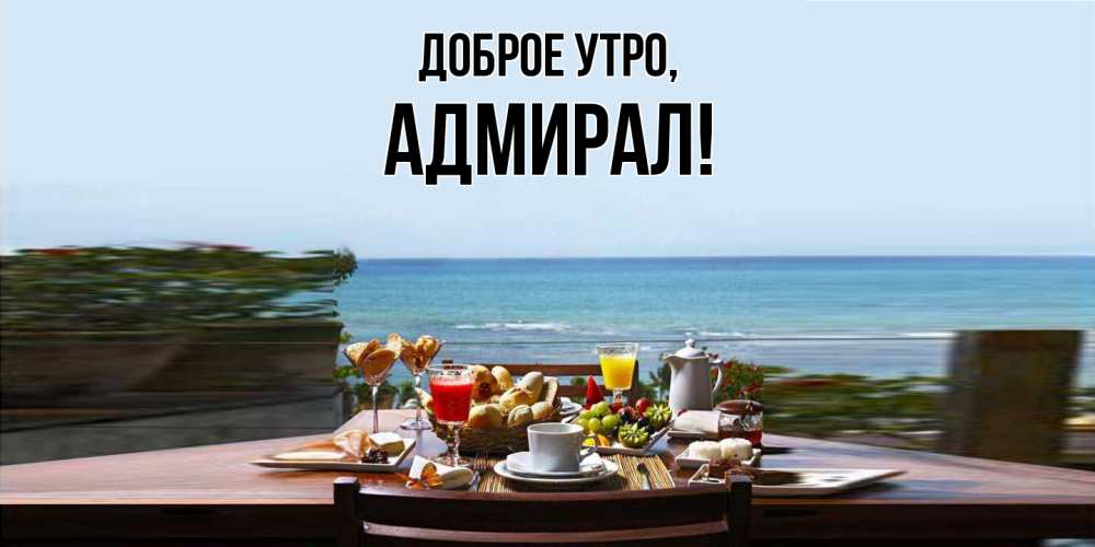 Открытка  для любимых и родных. адмирал, Доброе утро  