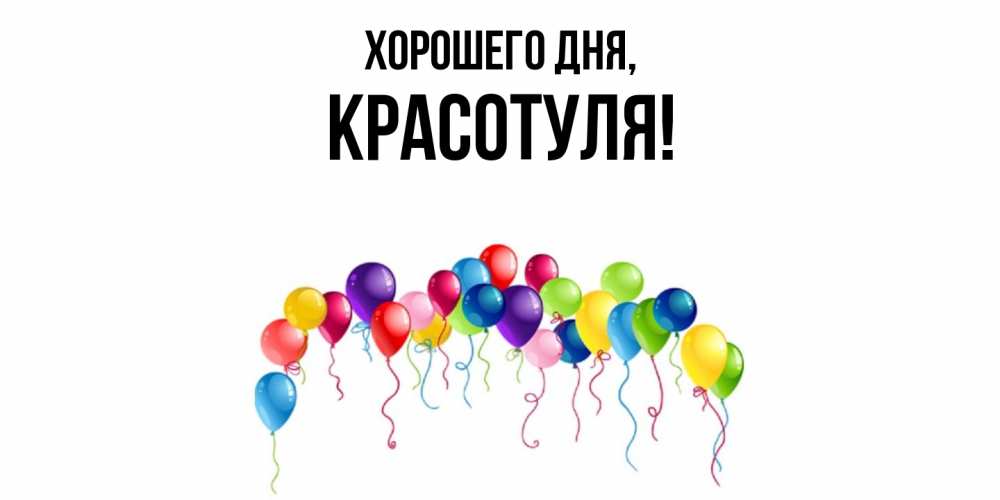 Открытка  для любимых и родных. красотуля, Хорошего дня  