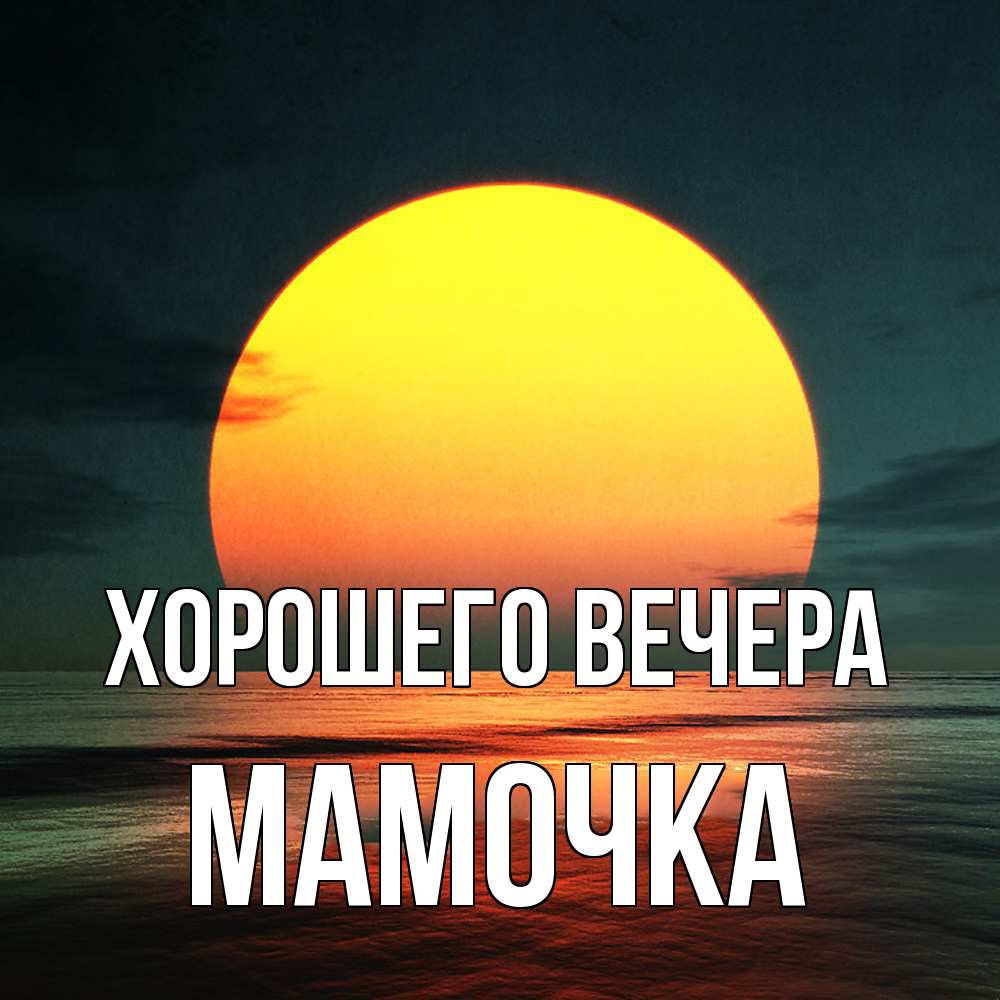 Открытка  для любимых и родных. Мамочка, Хорошего вечера  