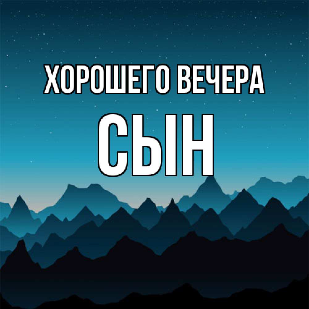 Открытка  для любимых и родных. Сын, Хорошего вечера  