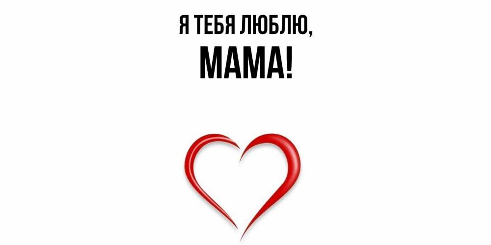Открытка  для любимых и родных. Мама, Я тебя люблю  