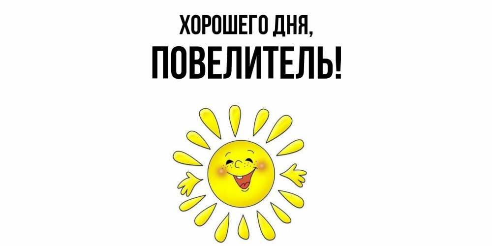 Открытка  для любимых и родных. Повелитель, Хорошего дня  