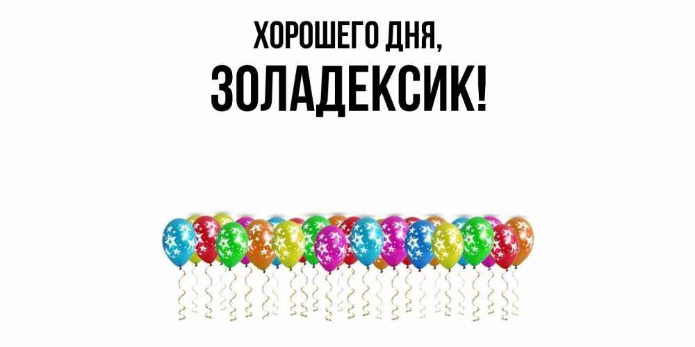 Открытка  для любимых и родных. золадексик, Хорошего дня  