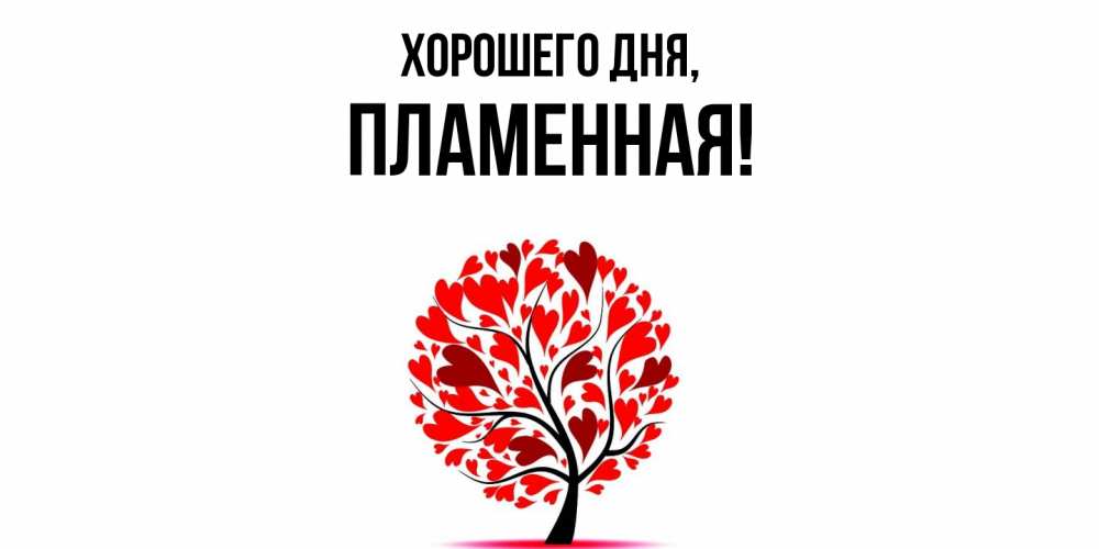 Открытка  для любимых и родных. пламенная, Хорошего дня  
