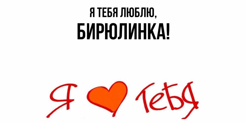 Открытка  для любимых и родных. бирюлинка, Я тебя люблю  