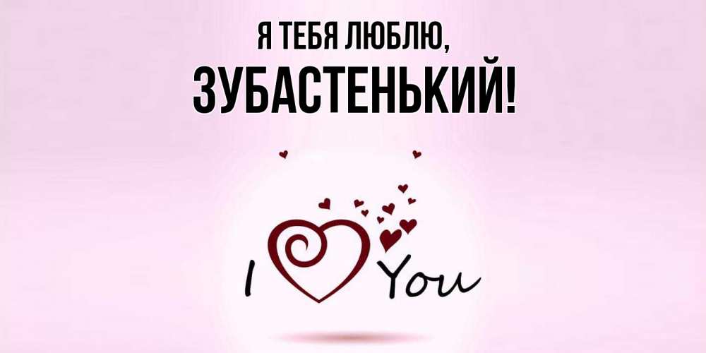Открытка  для любимых и родных. зубастенький, Я тебя люблю  