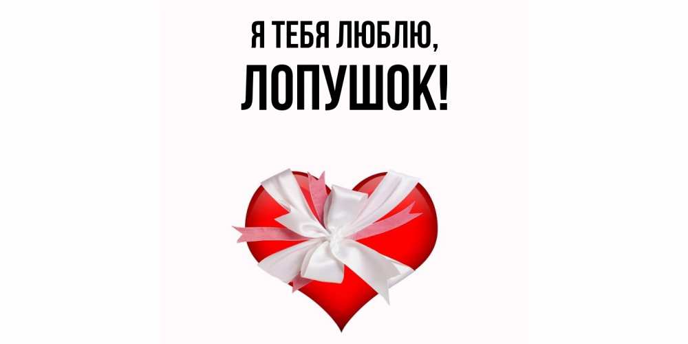 Открытка  для любимых и родных. лопушок, Я тебя люблю  