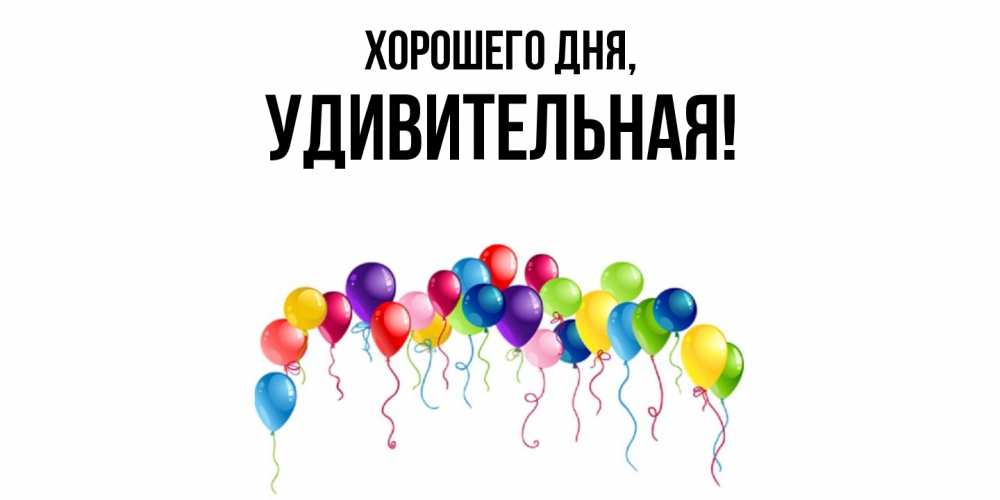 Открытка  для любимых и родных. удивительная, Хорошего дня  