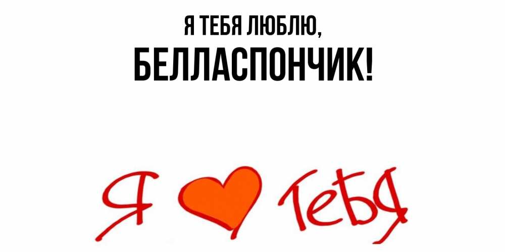 Открытка  для любимых и родных. белласпончик, Я тебя люблю  