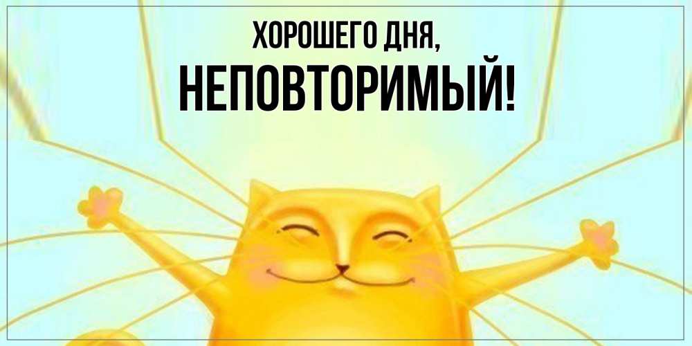 Открытка  для любимых и родных. неповторимый, Хорошего дня  