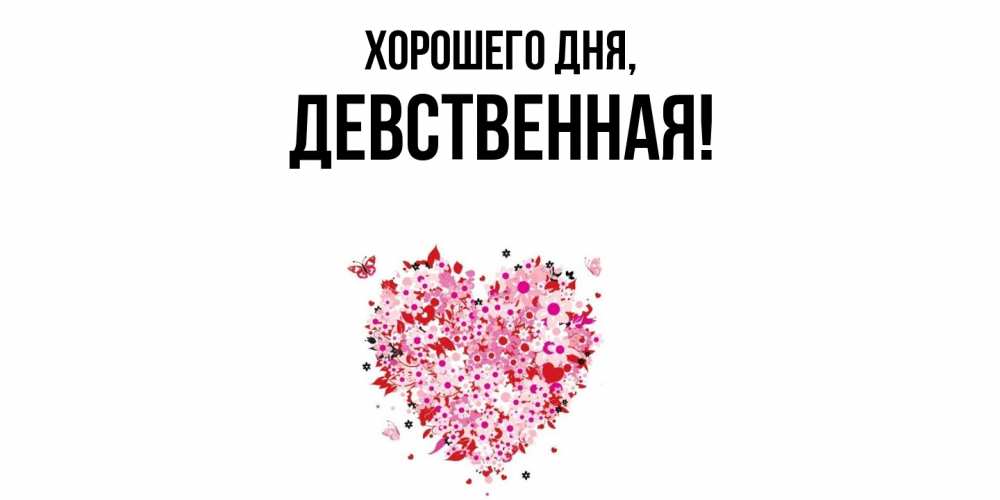 Открытка  для любимых и родных. девственная, Хорошего дня  