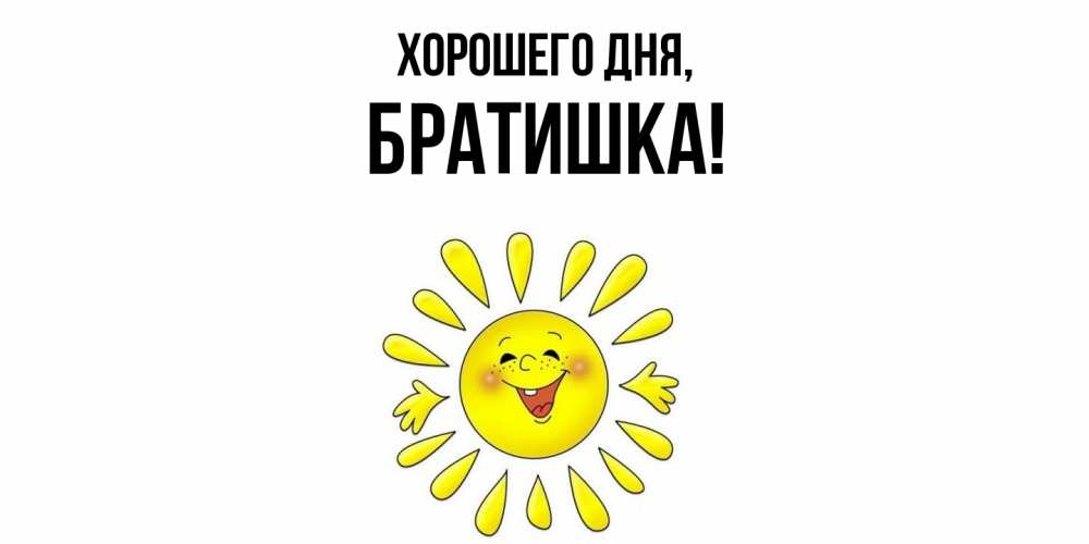 Открытка  для любимых и родных. Братишка, Хорошего дня  