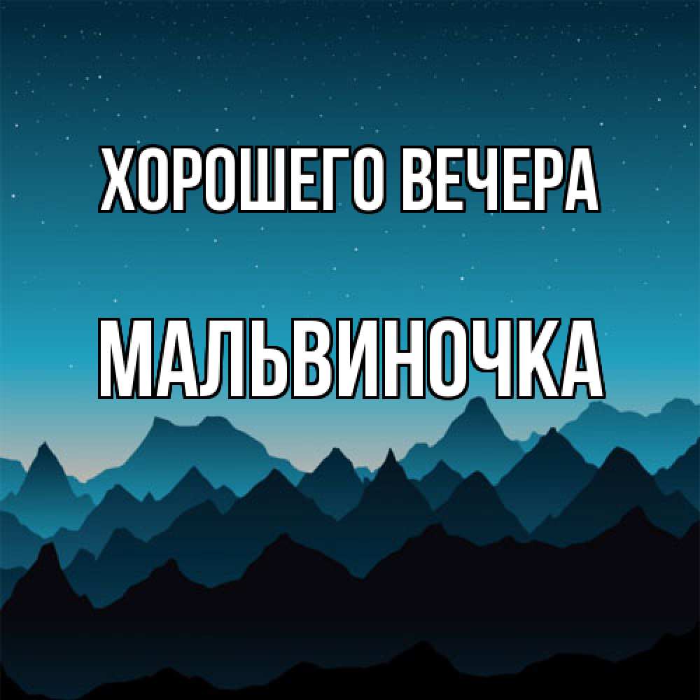 Открытка  для любимых и родных. мальвиночка, Хорошего вечера  