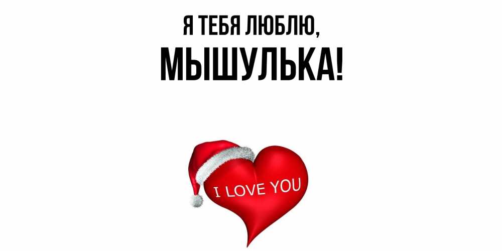 Открытка  для любимых и родных. мышулька, Я тебя люблю  