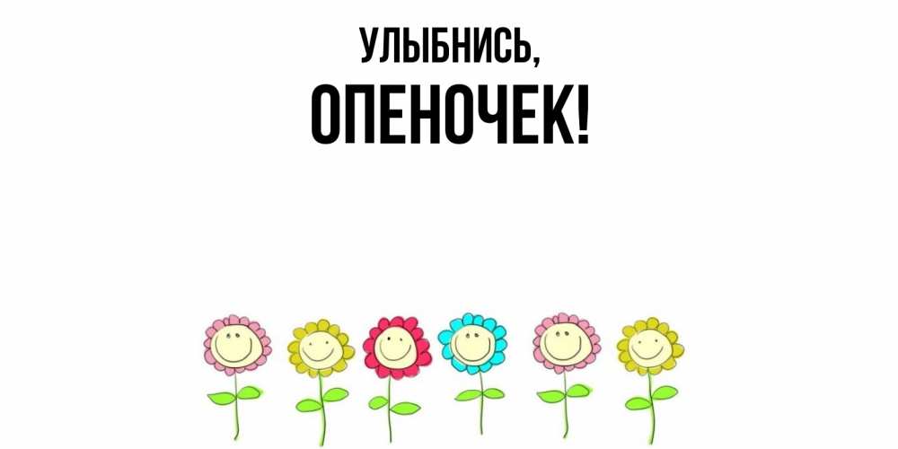 Открытка  для любимых и родных. опеночек, Улыбнись  