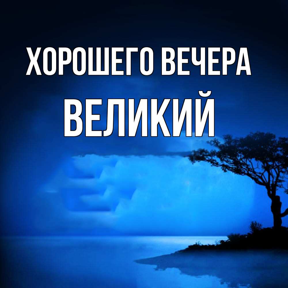 Открытка  для любимых и родных. великий, Хорошего вечера  